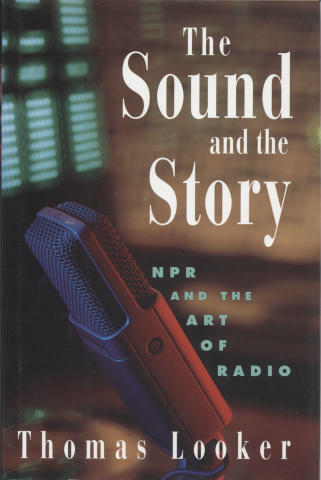 The Sound And The Story: NPR and the Art of Radio
